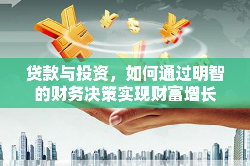 皇姑贷款与投资，如何通过明智的财务决策实现财富增长