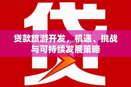皇姑贷款旅游开发，机遇、挑战与可持续发展策略
