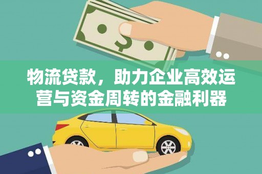 皇姑物流贷款，助力企业高效运营与资金周转的金融利器