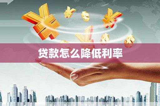 皇姑贷款怎么降低利率