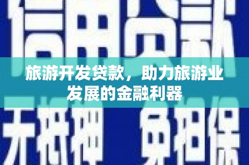 皇姑旅游开发贷款，助力旅游业发展的金融利器