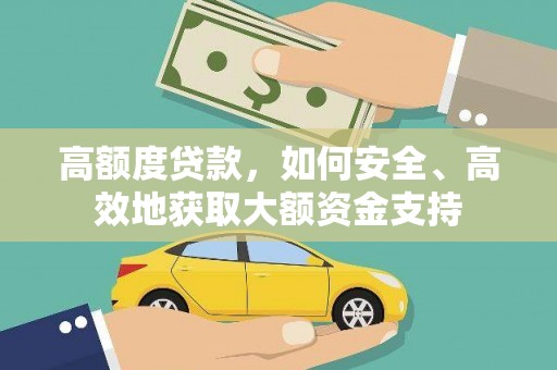 皇姑高额度贷款，如何安全、高效地获取大额资金支持