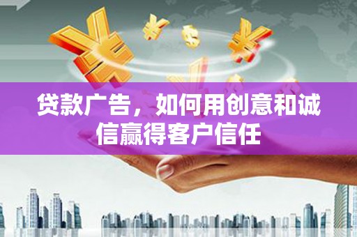 皇姑贷款广告，如何用创意和诚信赢得客户信任