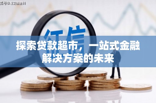 皇姑探索贷款超市，一站式金融解决方案的未来