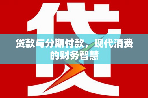 皇姑贷款与分期付款，现代消费的财务智慧