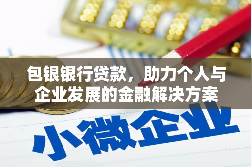 皇姑包银银行贷款，助力个人与企业发展的金融解决方案