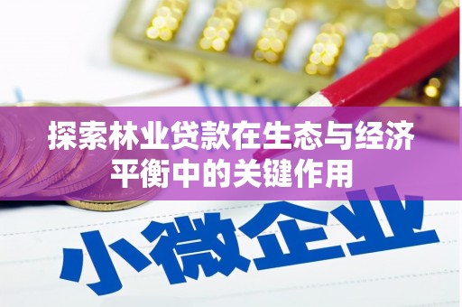 皇姑探索林业贷款在生态与经济平衡中的关键作用