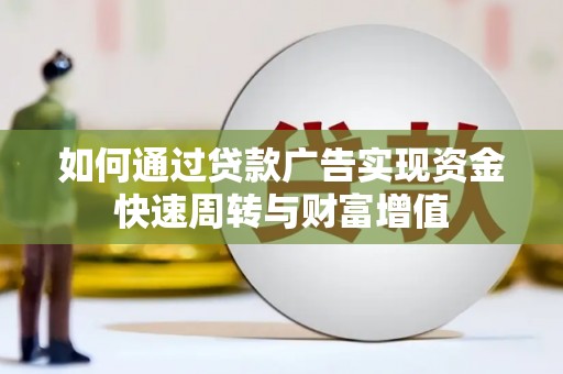 皇姑如何通过贷款广告实现资金快速周转与财富增值