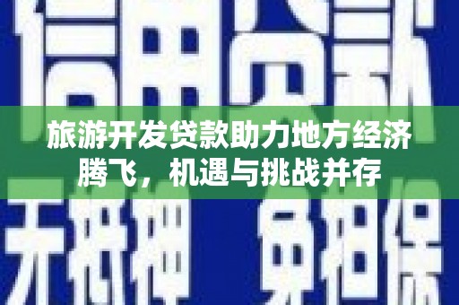 皇姑旅游开发贷款助力地方经济腾飞，机遇与挑战并存