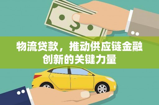 皇姑物流贷款，推动供应链金融创新的关键力量