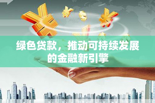 皇姑绿色贷款，推动可持续发展的金融新引擎