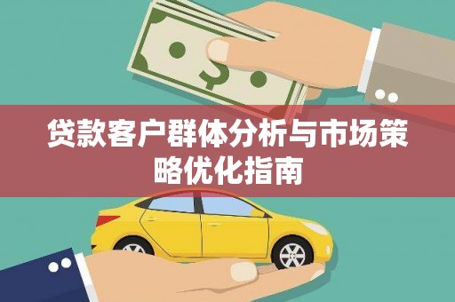 皇姑贷款客户群体分析与市场策略优化指南