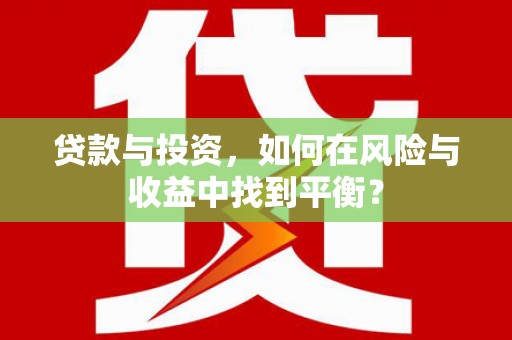 皇姑贷款与投资，如何在风险与收益中找到平衡？