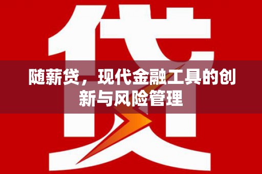 皇姑随薪贷，现代金融工具的创新与风险管理
