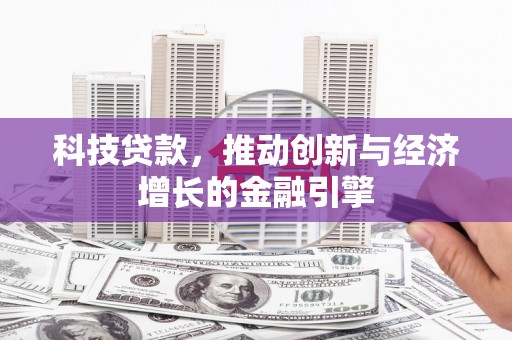 皇姑科技贷款，推动创新与经济增长的金融引擎