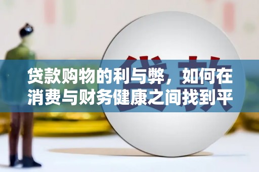 皇姑贷款购物的利与弊，如何在消费与财务健康之间找到平衡