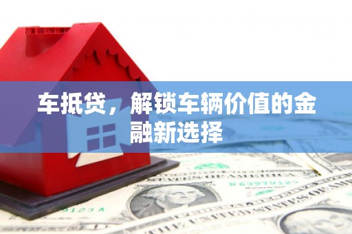 皇姑车抵贷，解锁车辆价值的金融新选择