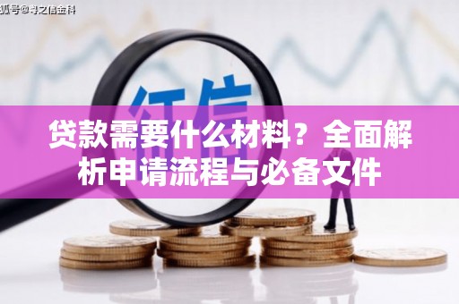 皇姑贷款需要什么材料？全面解析申请流程与必备文件