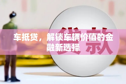 皇姑车抵贷，解锁车辆价值的金融新选择