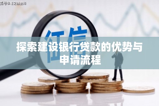 皇姑探索建设银行贷款的优势与申请流程
