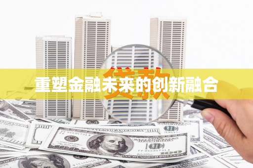 皇姑重塑金融未来的创新融合