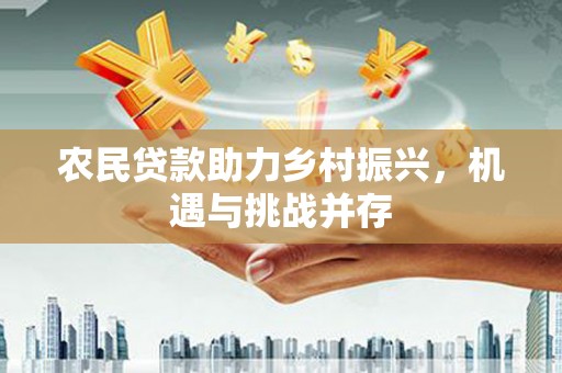 皇姑农民贷款助力乡村振兴，机遇与挑战并存