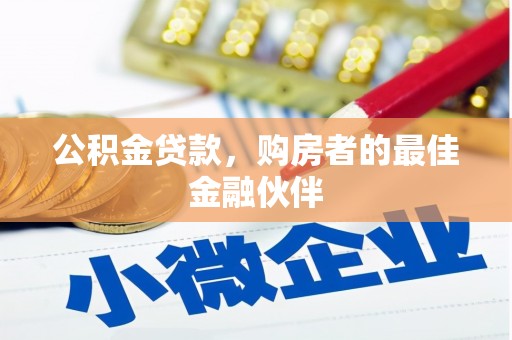 皇姑公积金贷款，购房者的最佳金融伙伴