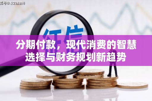 皇姑分期付款，现代消费的智慧选择与财务规划新趋势