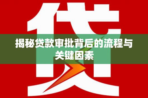 皇姑揭秘贷款审批背后的流程与关键因素
