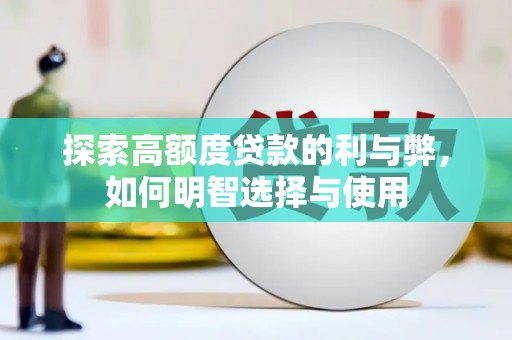 皇姑探索高额度贷款的利与弊，如何明智选择与使用
