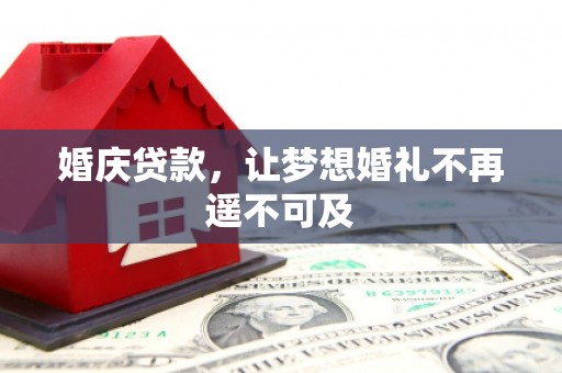 皇姑婚庆贷款，让梦想婚礼不再遥不可及