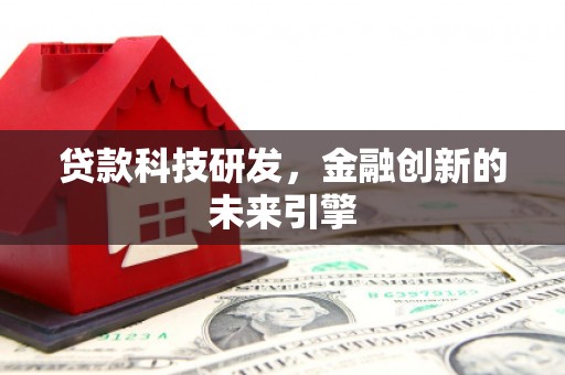 皇姑贷款科技研发，金融创新的未来引擎