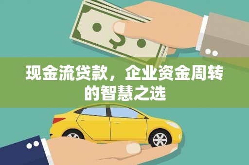 皇姑现金流贷款，企业资金周转的智慧之选