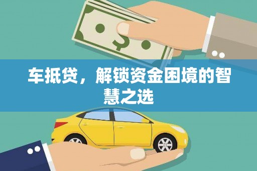 皇姑车抵贷，解锁资金困境的智慧之选
