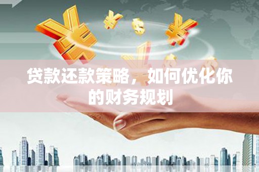 皇姑贷款还款策略，如何优化你的财务规划