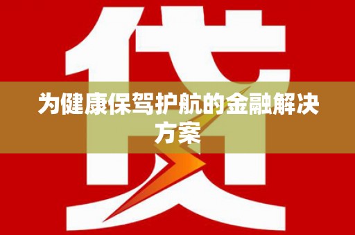 皇姑为健康保驾护航的金融解决方案