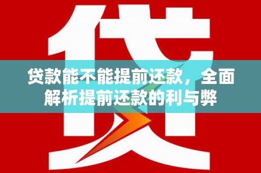 皇姑贷款能不能提前还款，全面解析提前还款的利与弊