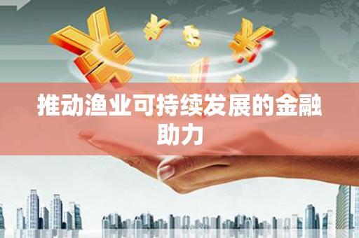 皇姑推动渔业可持续发展的金融助力