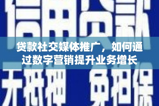 皇姑贷款社交媒体推广，如何通过数字营销提升业务增长