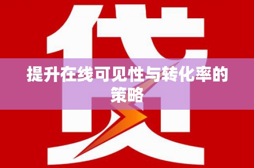 皇姑提升在线可见性与转化率的策略