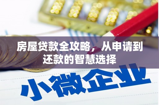 皇姑房屋贷款全攻略，从申请到还款的智慧选择