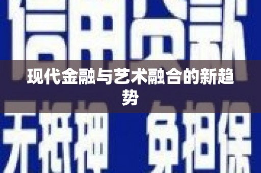 皇姑现代金融与艺术融合的新趋势