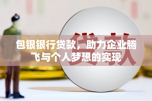 皇姑包银银行贷款，助力企业腾飞与个人梦想的实现