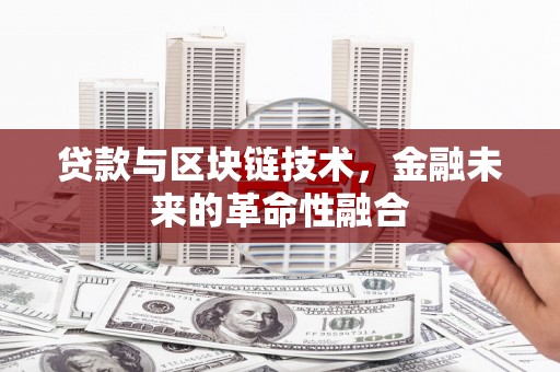 皇姑贷款与区块链技术，金融未来的革命性融合