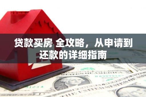 皇姑贷款买房 全攻略，从申请到还款的详细指南