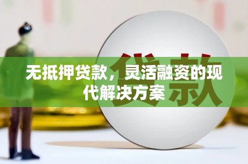 皇姑无抵押贷款，灵活融资的现代解决方案