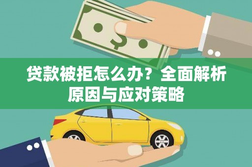 皇姑贷款被拒怎么办？全面解析原因与应对策略