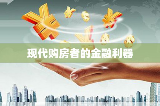 皇姑现代购房者的金融利器